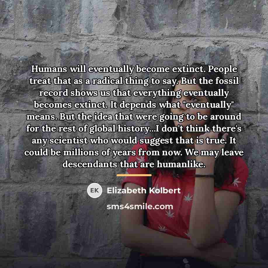 “Humans will eventually become extinct. People treat that as a…” quote by Elizabeth Kolbert