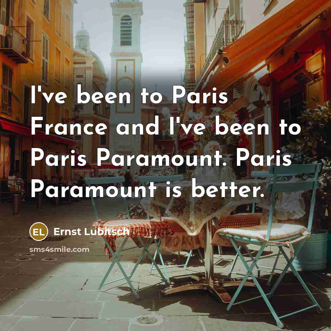 “I've been to Paris France and I've been to Paris…” quote by Ernst Lubitsch