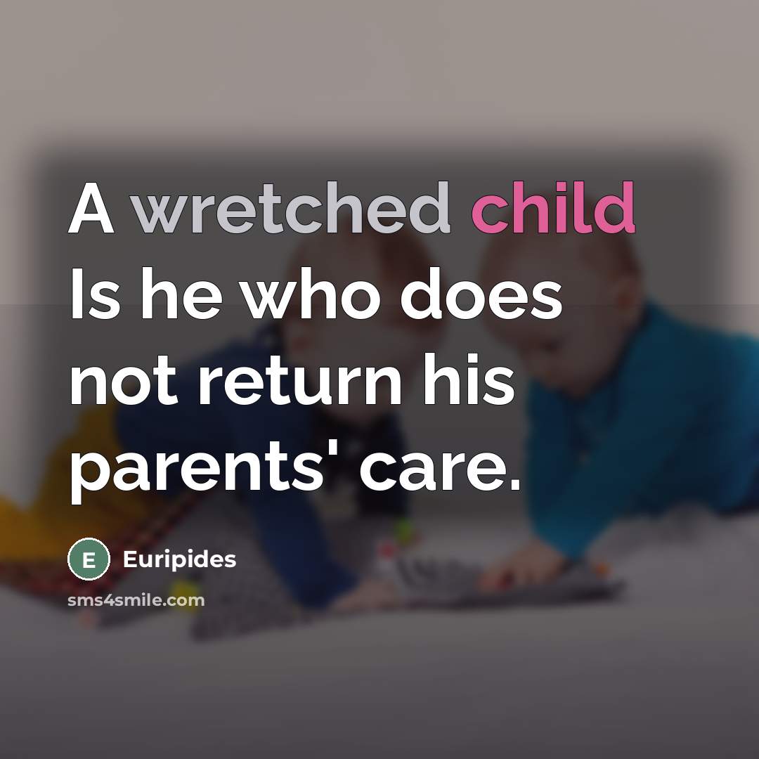 “A wretched child Is he who does not return his…” quote by Euripides
