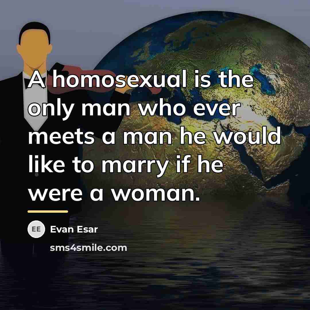 “A homosexual is the only man who ever meets a…” quote by Evan Esar