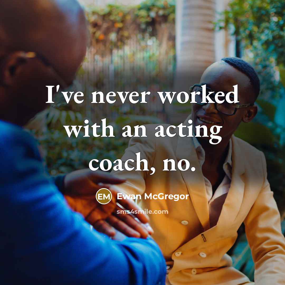 “I've never worked with an acting coach, no.…” quote by Ewan McGregor