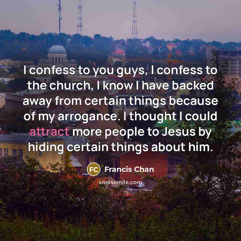 “I confess to you guys, I confess to the church,…” quote by Francis Chan