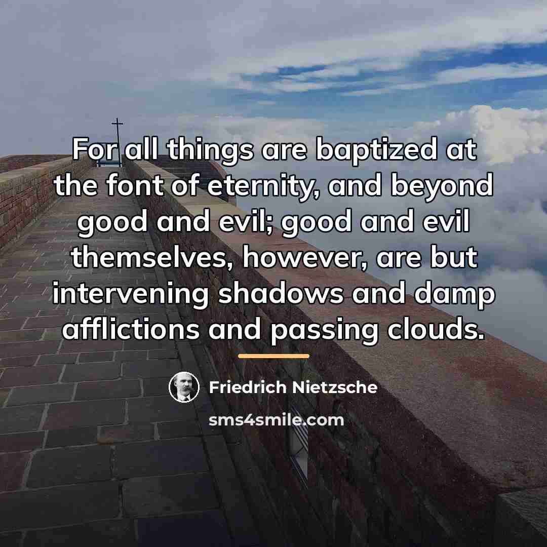 “For all things are baptized at the font of eternity,…” quote by Friedrich Nietzsche