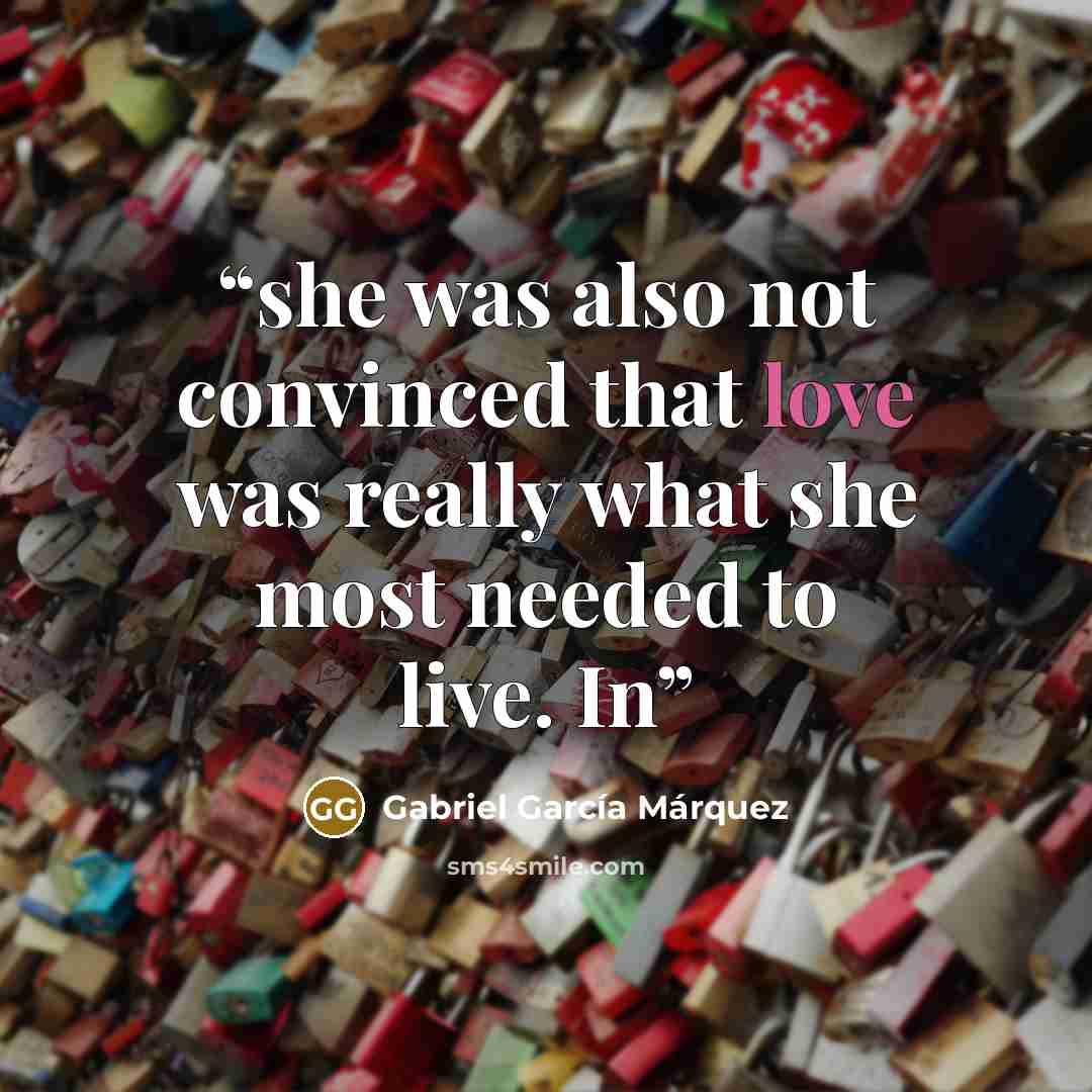 “she was also not convinced that love was really what she most needed to live. In” quote by Gabriel García Márquez