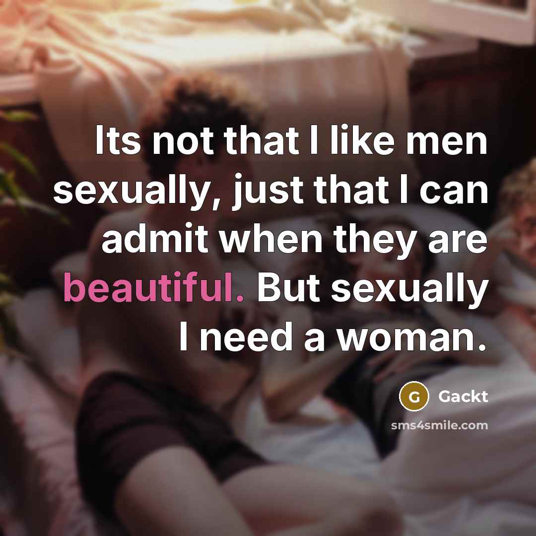 “Its not that I like men sexually, just that I…” quote by Gackt