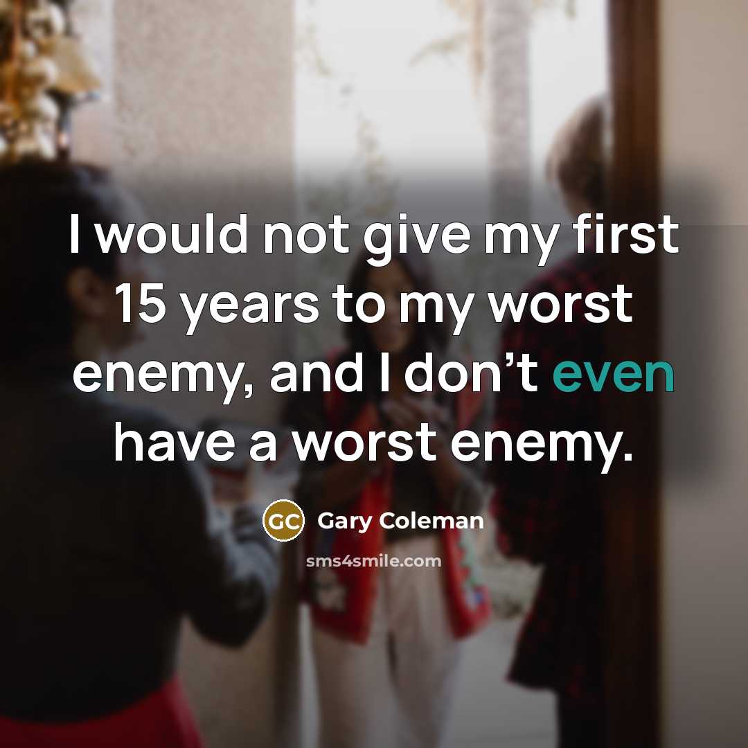 “I would not give my first 15 years to my…” quote by Gary Coleman