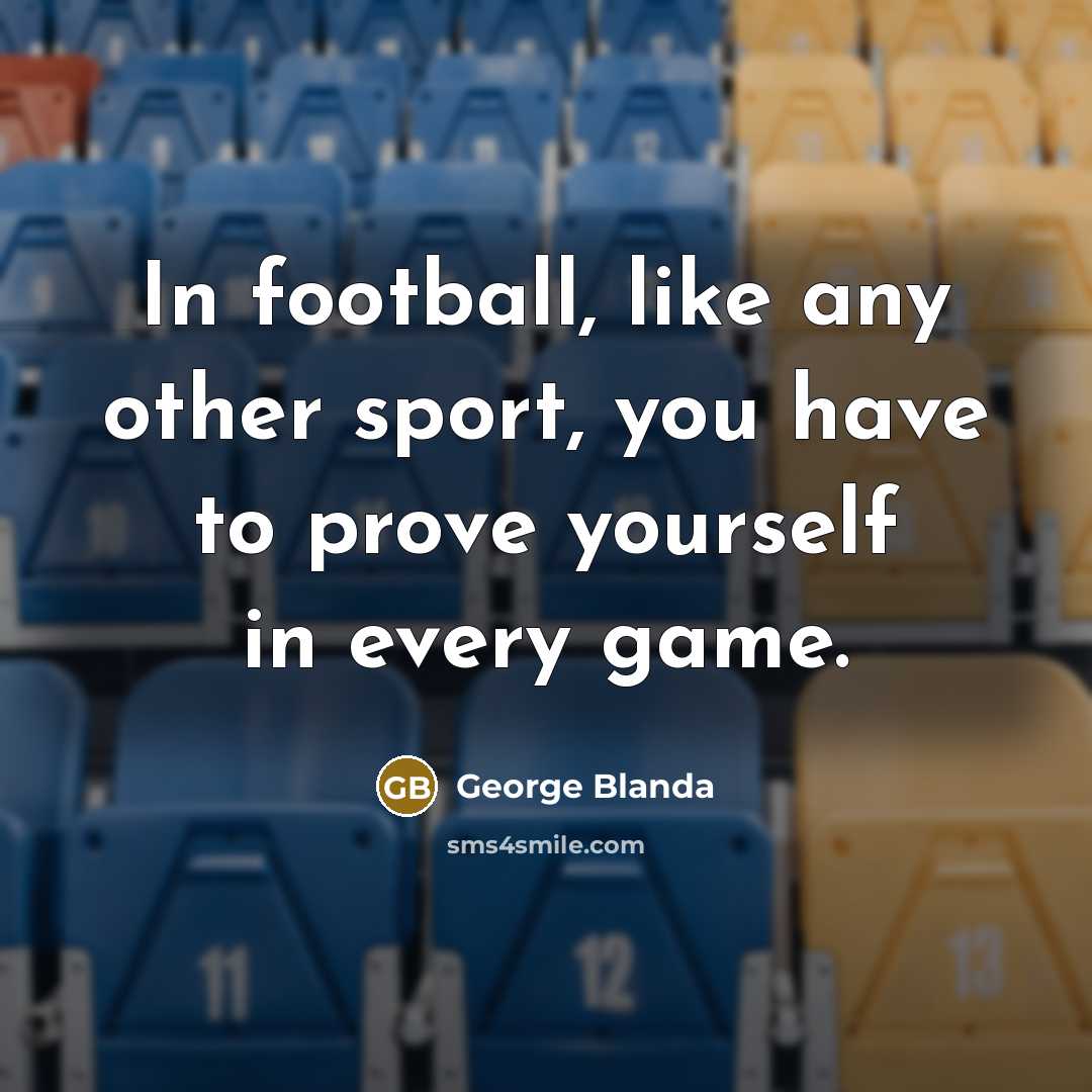 “In football, like any other sport, you have to prove…” quote by George Blanda