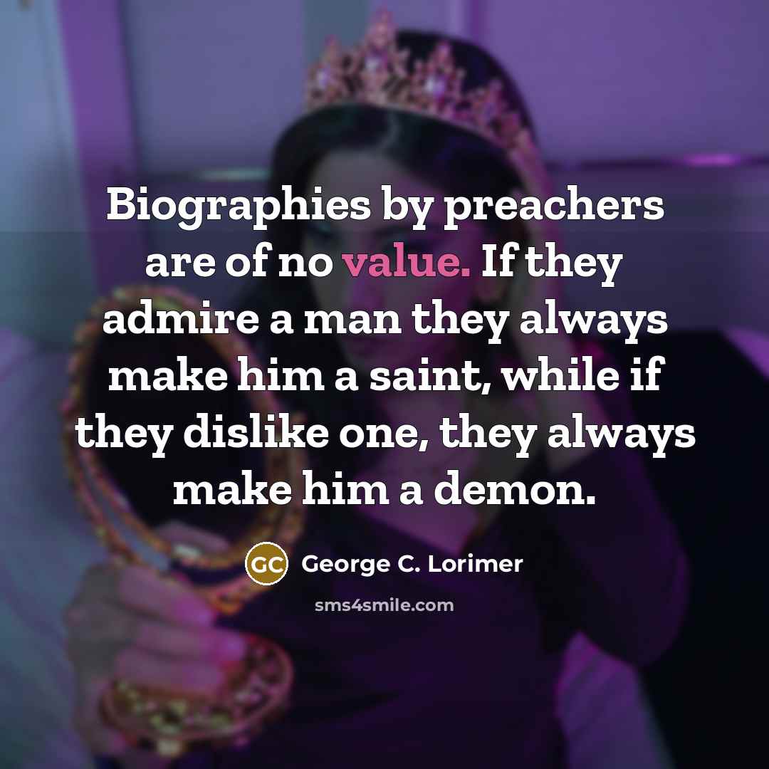 “Biographies by preachers are of no value. If they admire…” quote by George C. Lorimer