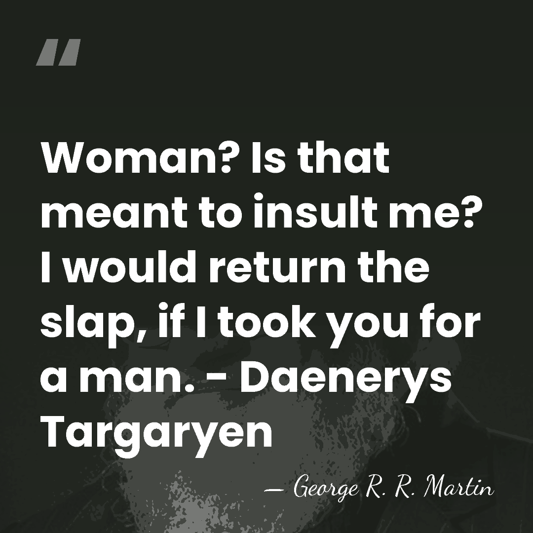 Woman? Is that meant to insult me? I would return the slap,&hellip; - George R. R. Martin