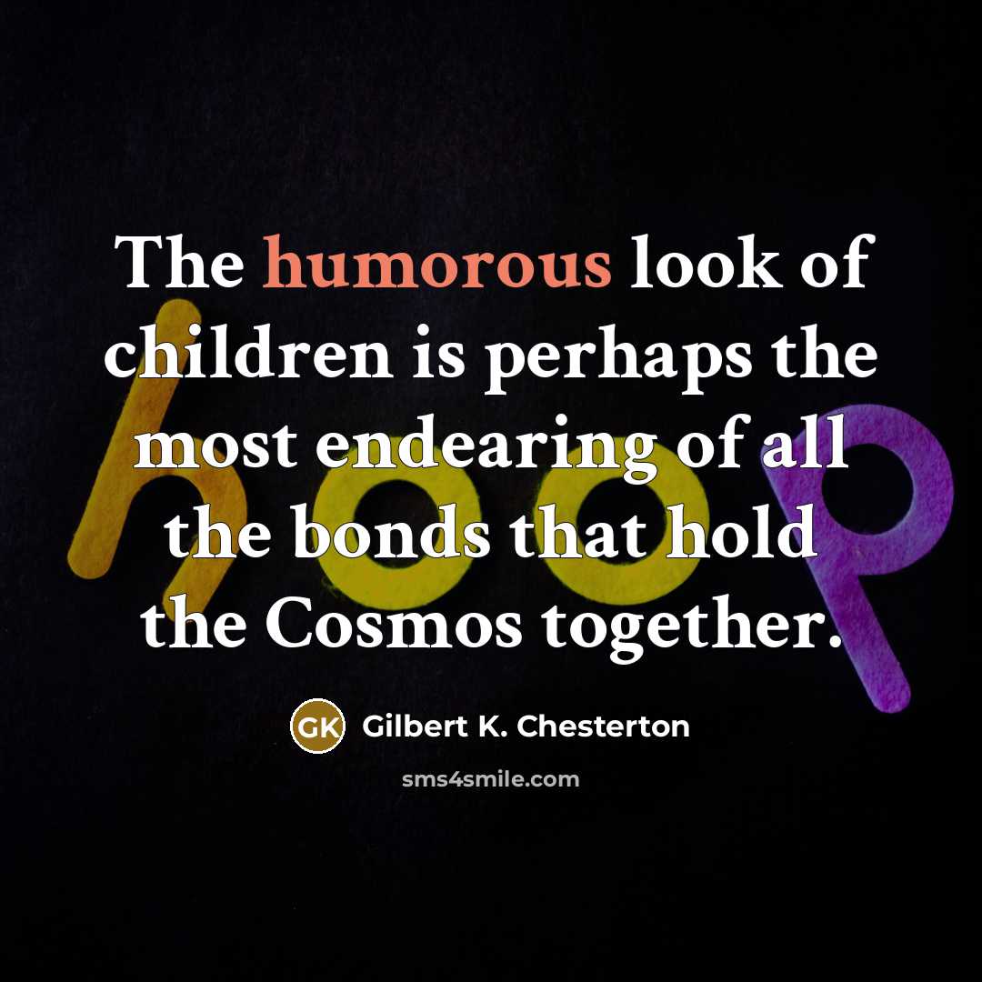 “The humorous look of children is perhaps the most endearing…” quote by Gilbert K. Chesterton