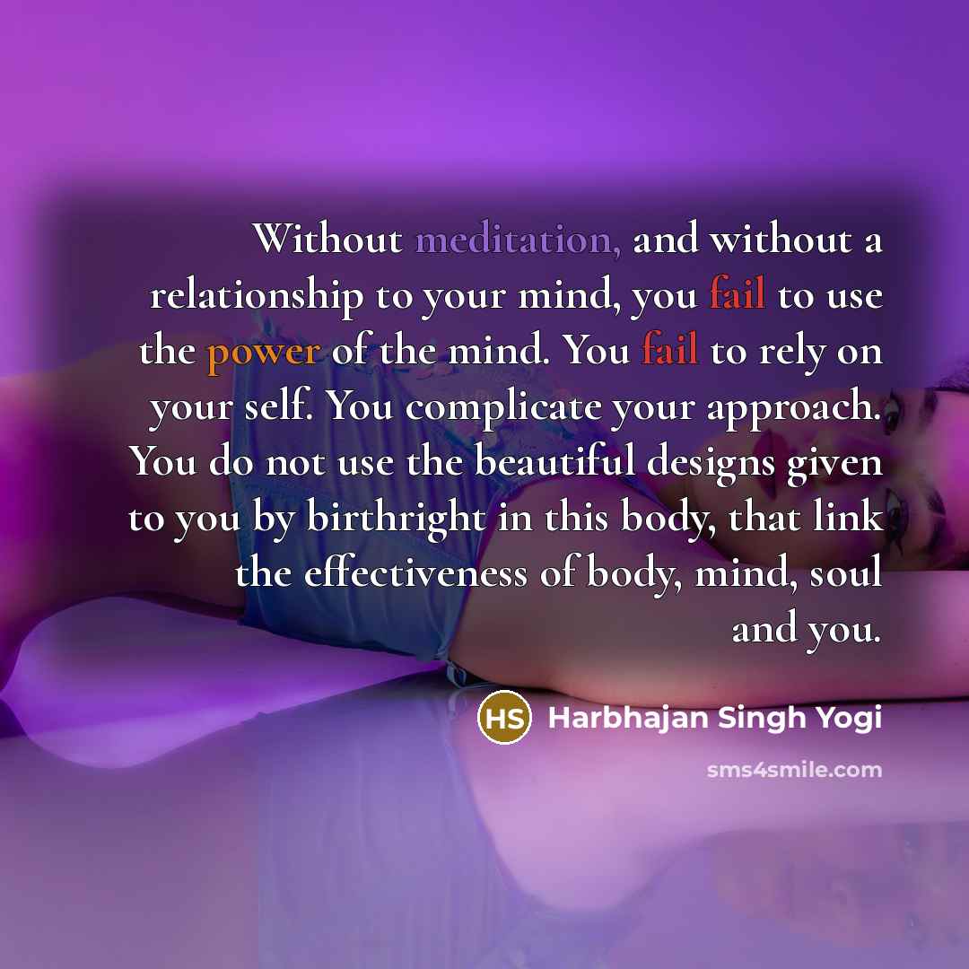 “Without meditation, and without a relationship to your mind, you…” quote by Harbhajan Singh Yogi