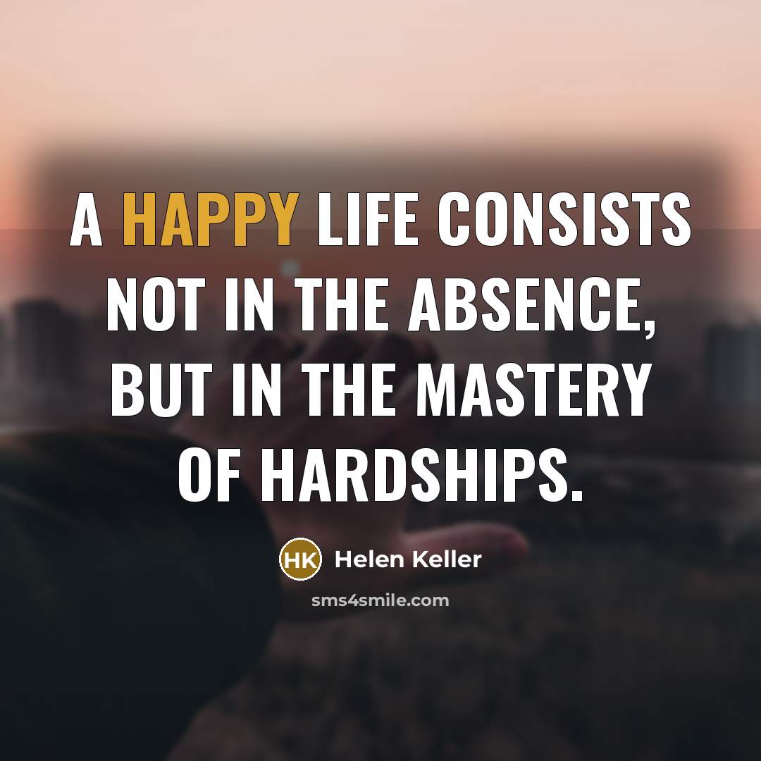 “A happy life consists not in the absence, but in…” quote by Helen Keller