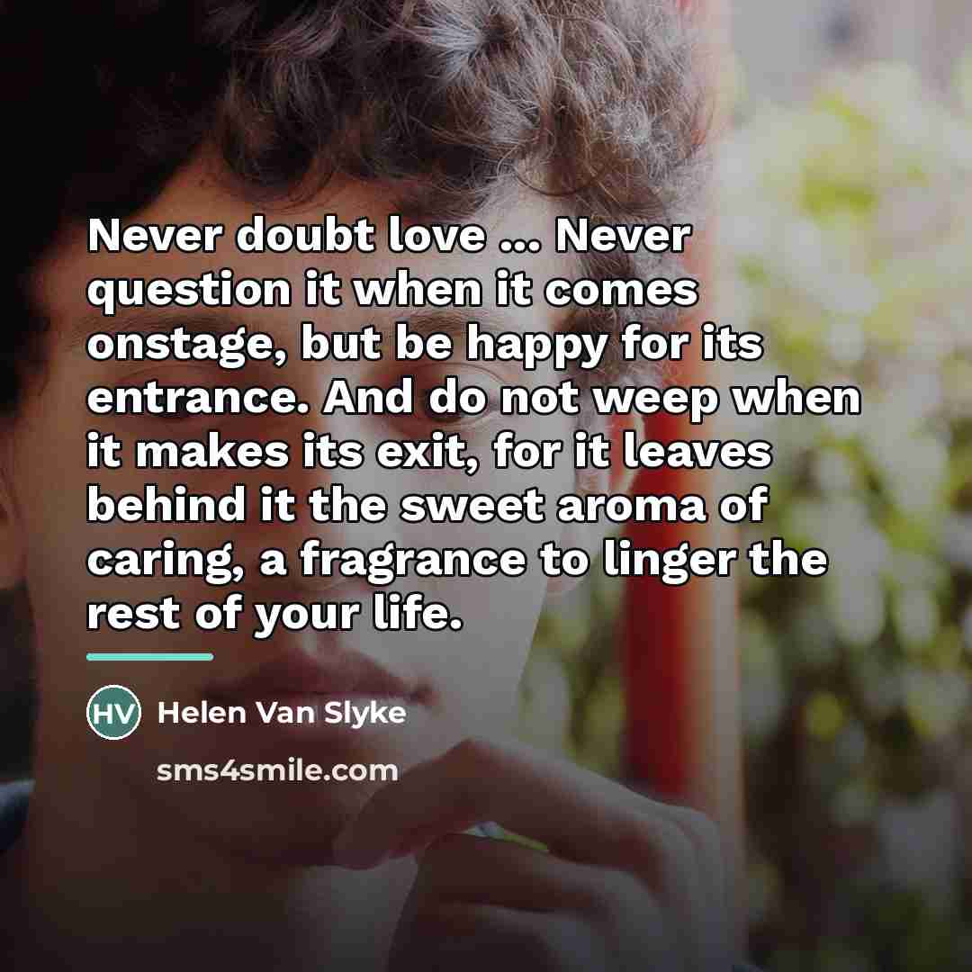 “Never doubt love ... Never question it when it comes…” quote by Helen Van Slyke