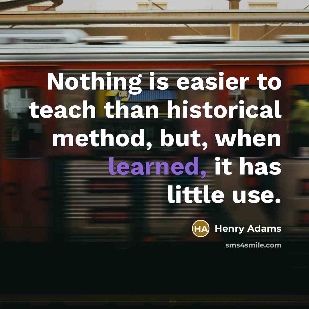 “Nothing is easier to teach than historical method, but, when…” quote by Henry Adams