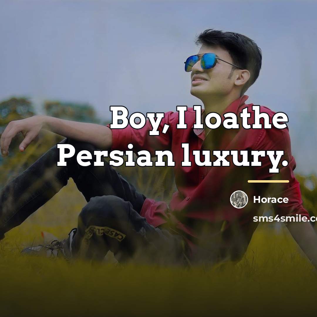 “Boy, I loathe Persian luxury.…” quote by Horace