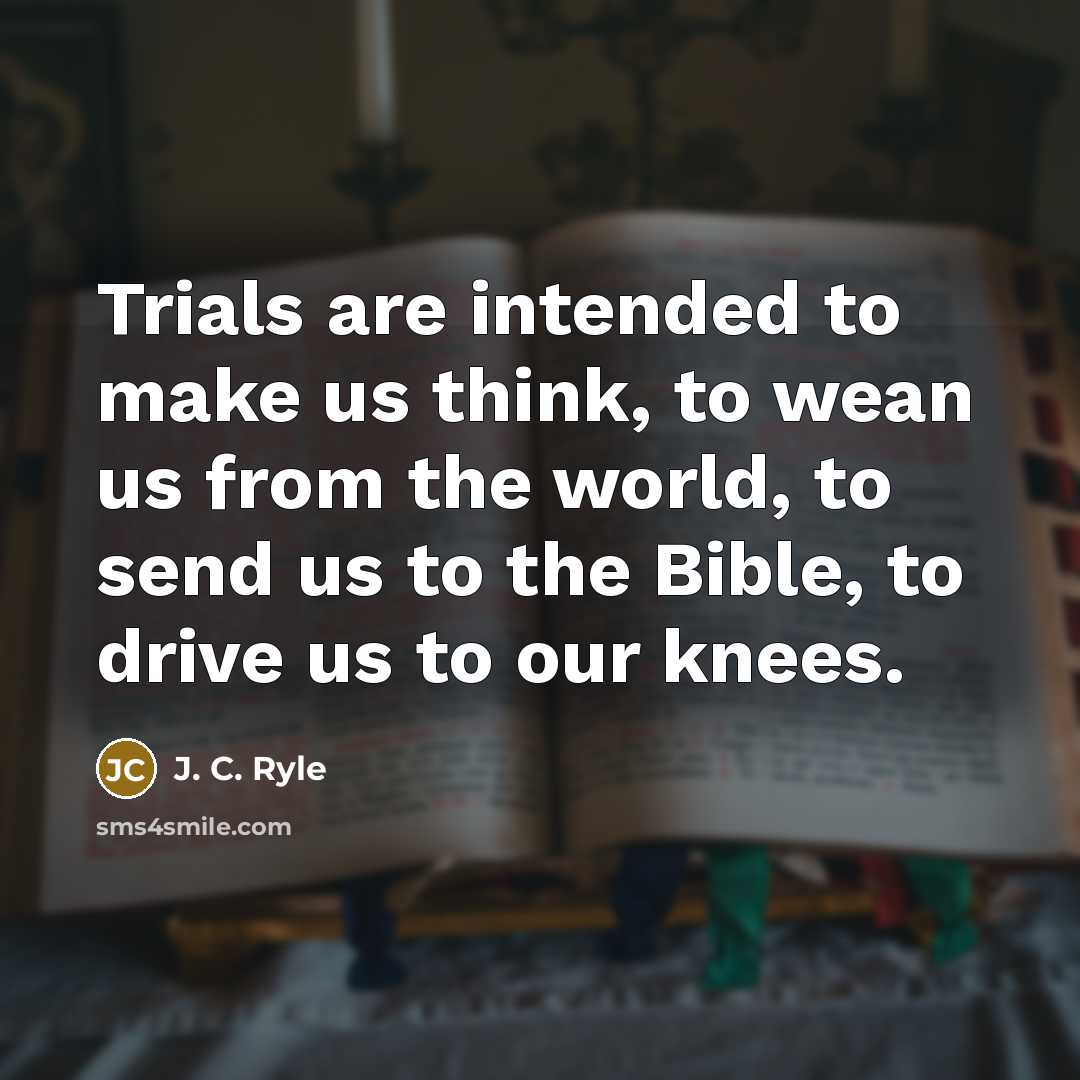 “Trials are intended to make us think, to wean us…” quote by J. C. Ryle
