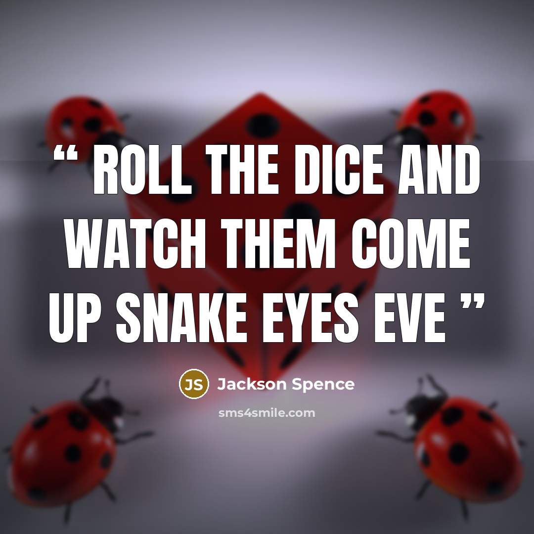 “Roll the Dice and Watch Them Come Up Snake Eyes Eve” quote by Jackson Spence