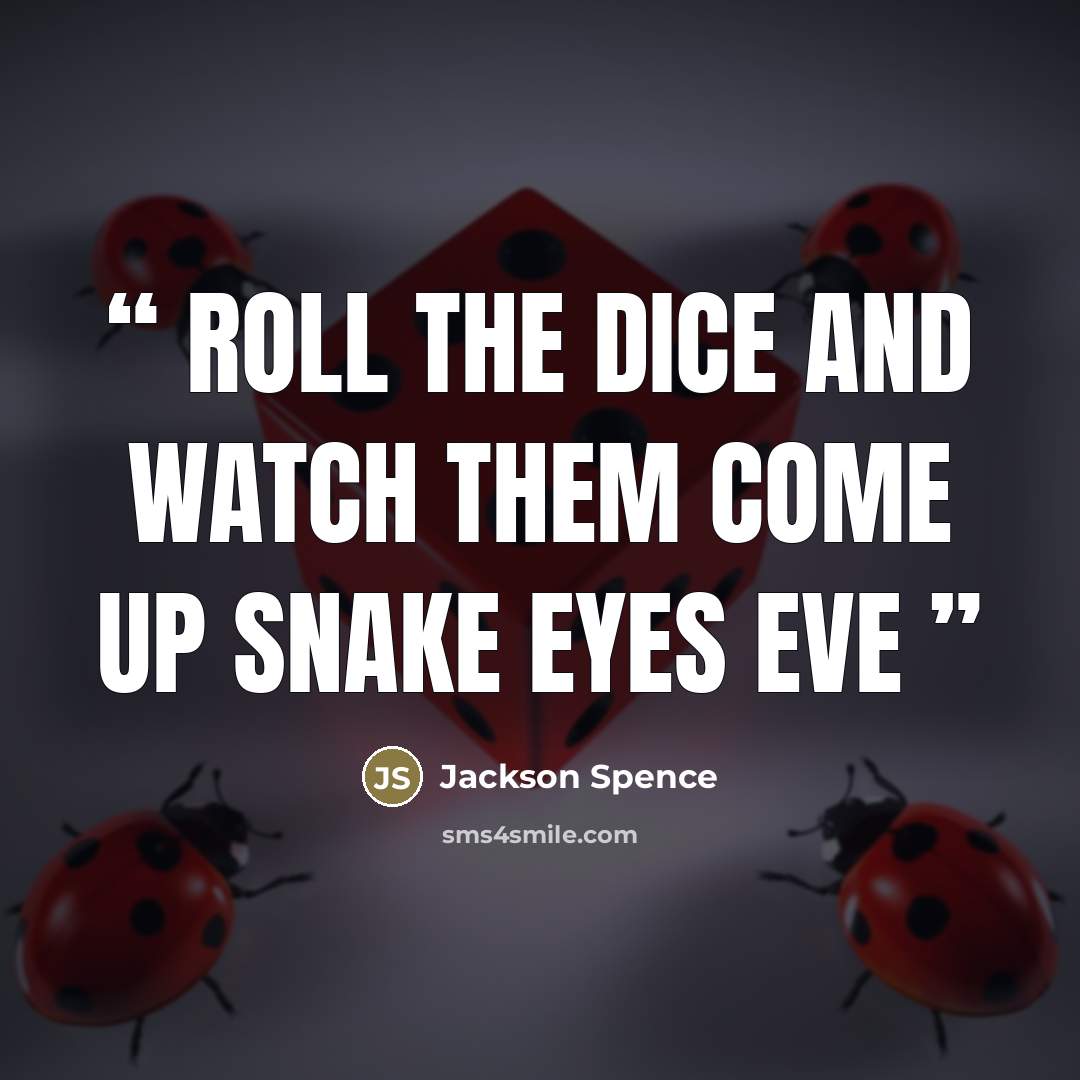 “Roll the Dice and Watch Them Come Up Snake Eyes Eve” quote by Jackson Spence