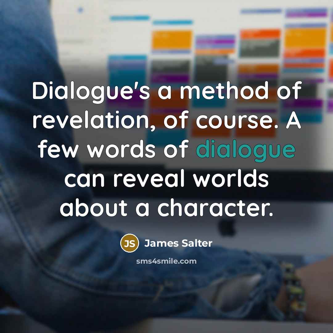 “Dialogue's a method of revelation, of course. A few words…” quote by James Salter