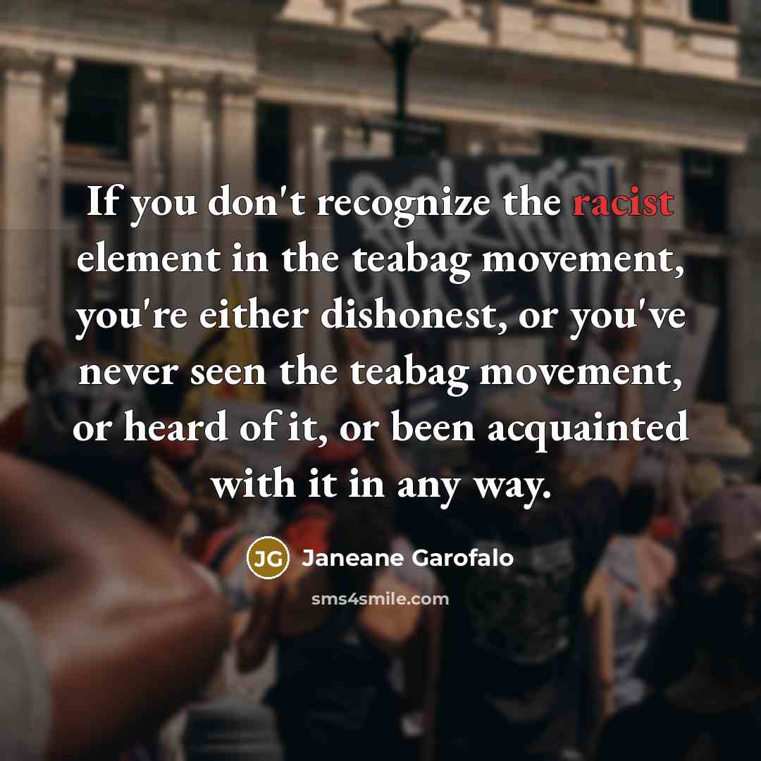“If you don't recognize the racist element in the teabag…” quote by Janeane Garofalo