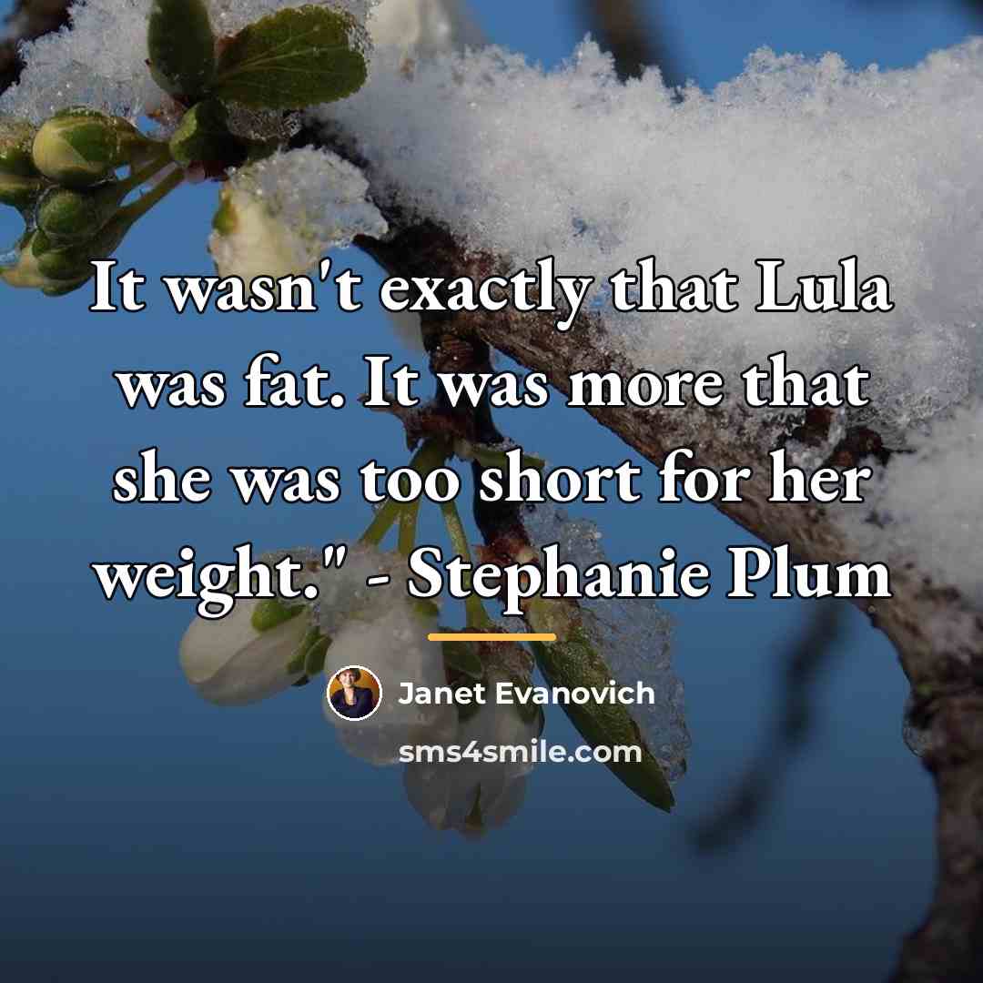 “It wasn't exactly that Lula was fat. It was more…” quote by Janet Evanovich