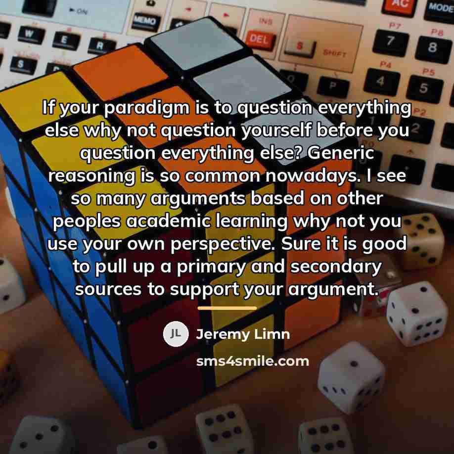 “If your paradigm is to question everything else why not…” quote by Jeremy Limn