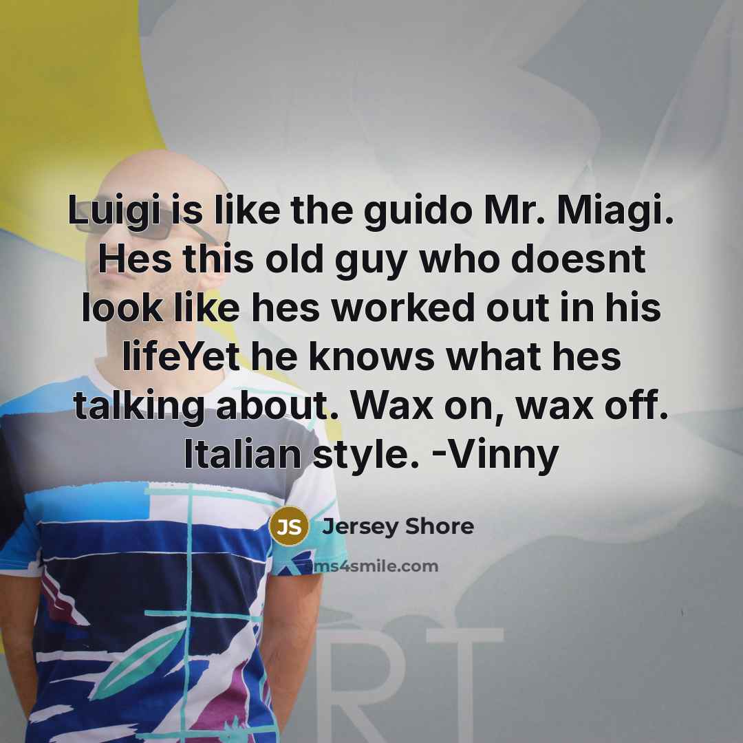 “Luigi is like the guido Mr. Miagi. Hes this old…” quote by Jersey Shore