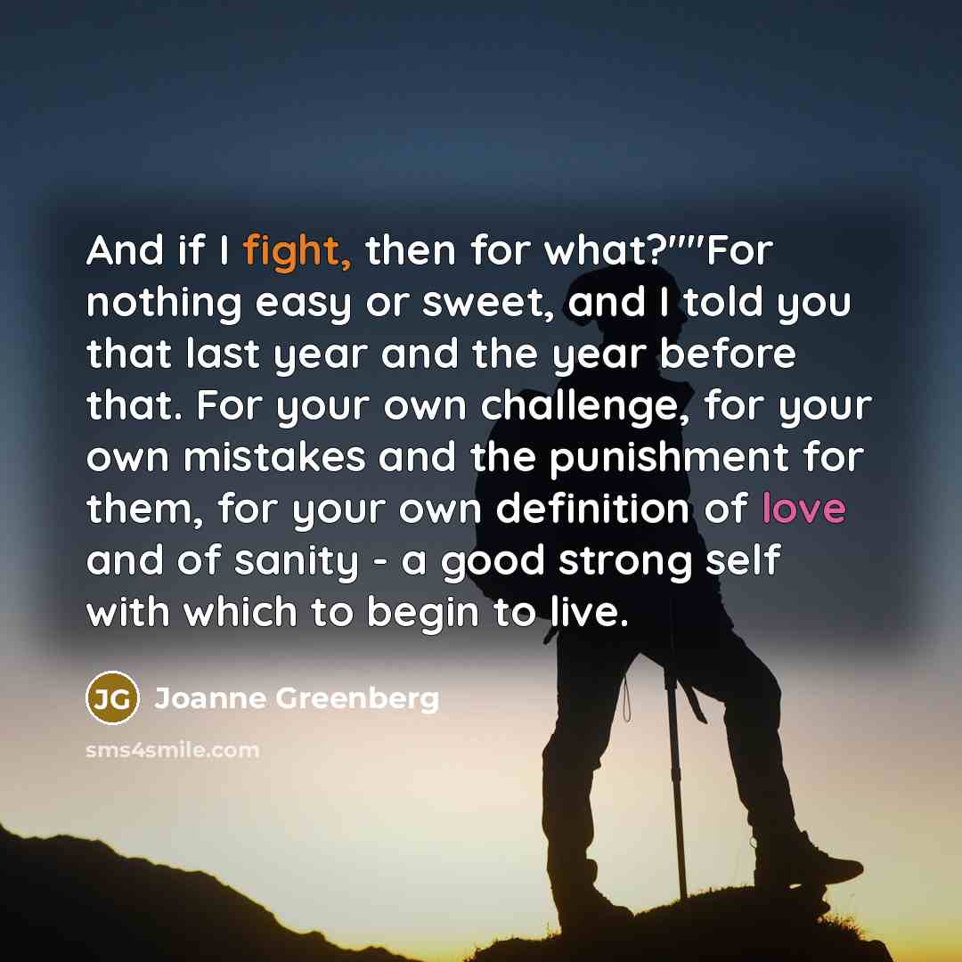 “And if I fight, then for what?""For nothing easy or…” quote by Joanne Greenberg