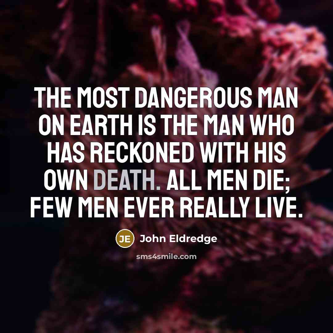 “The most dangerous man on earth is the man who…” quote by John Eldredge