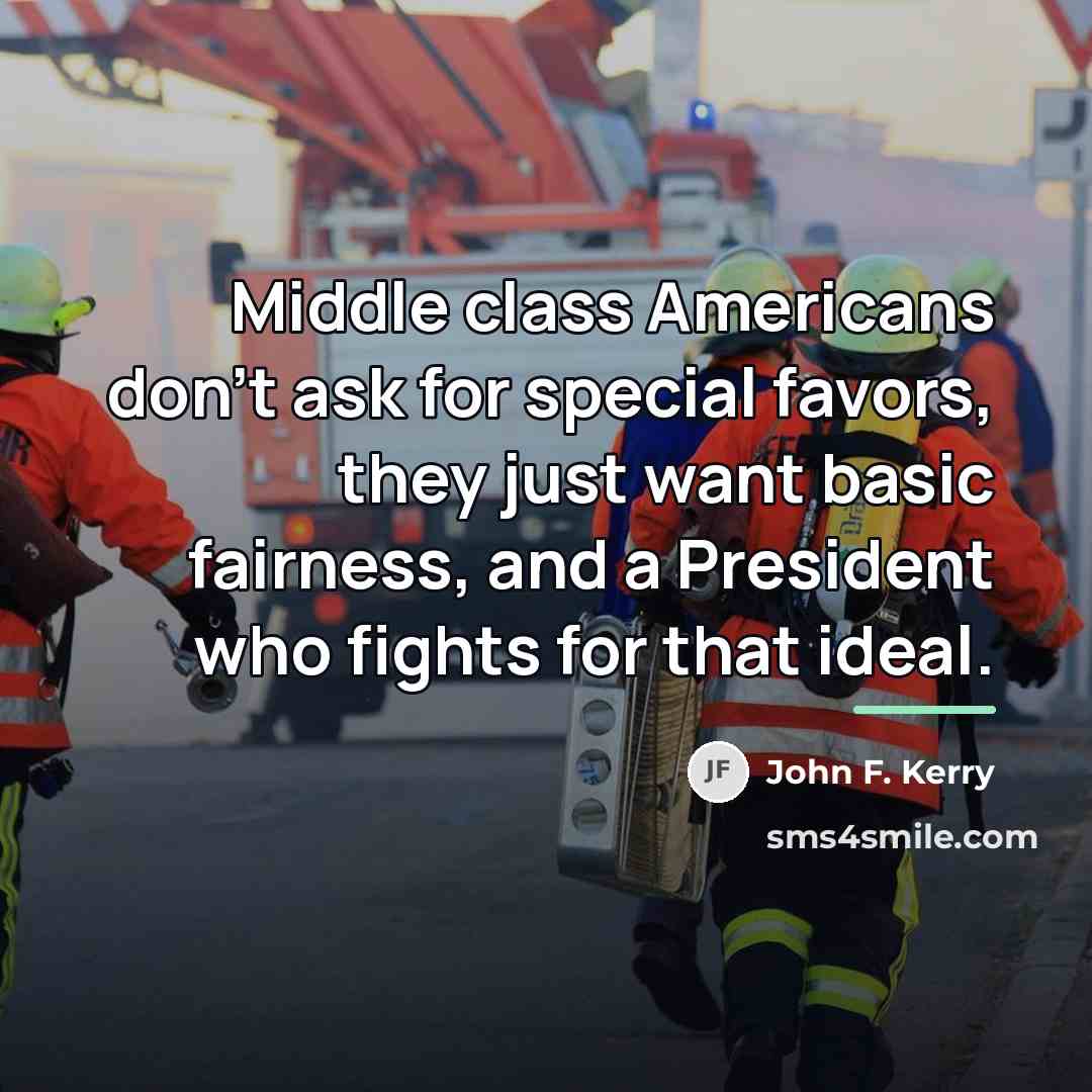 “Middle class Americans don't ask for special favors, they just…” quote by John F. Kerry