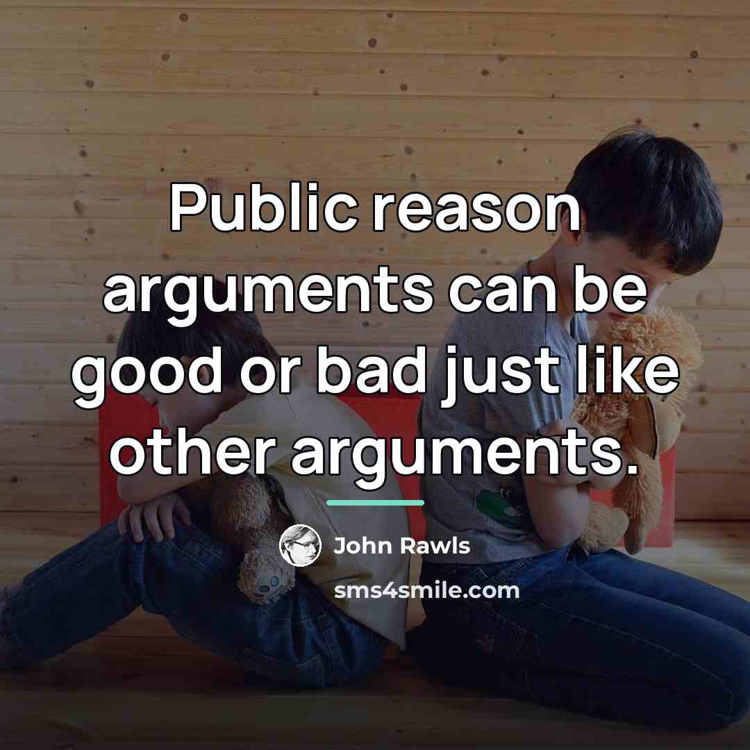 “Public reason arguments can be good or bad just like…” quote by John Rawls