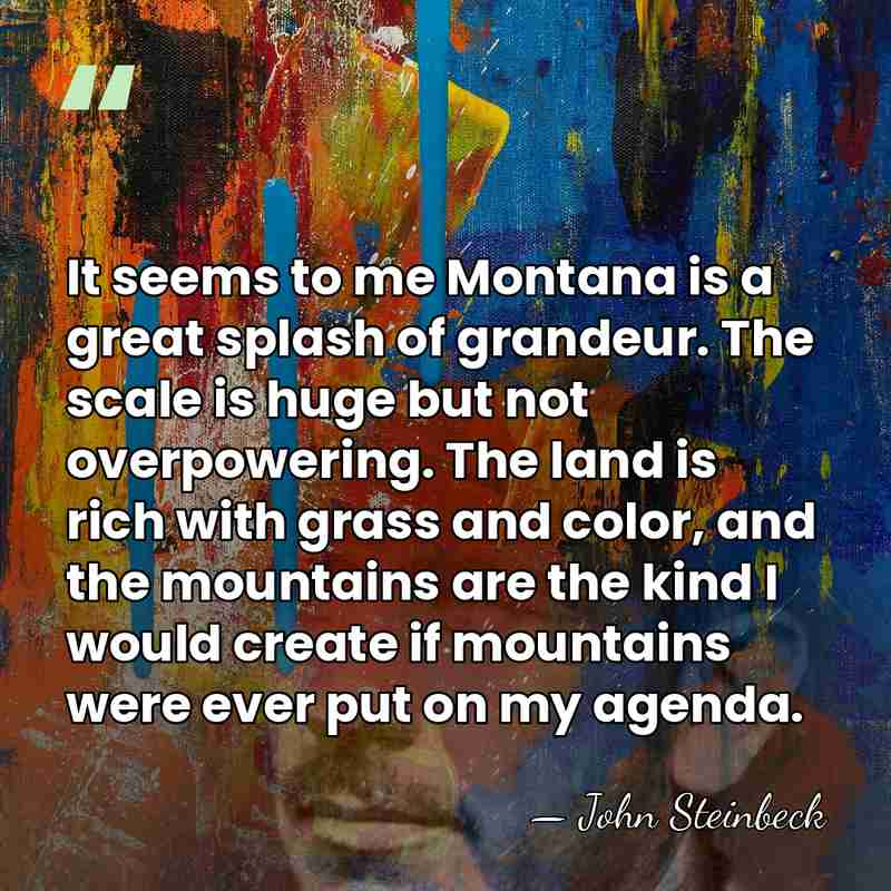It seems to me Montana is a great splash of grandeur. The&hellip; - John Steinbeck