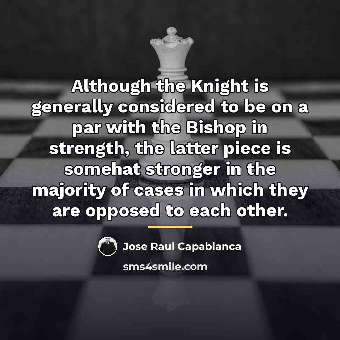 “Although the Knight is generally considered to be on a…” quote by Jose Raul Capablanca