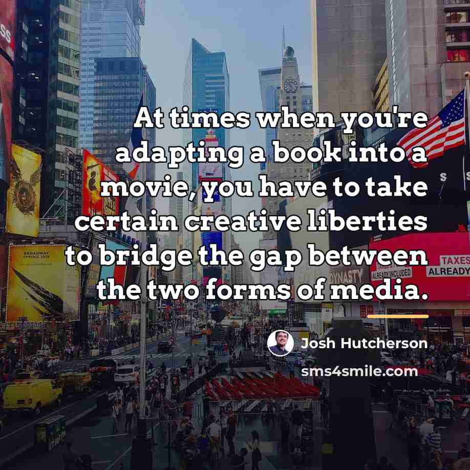 “At times when you're adapting a book into a movie,…” quote by Josh Hutcherson