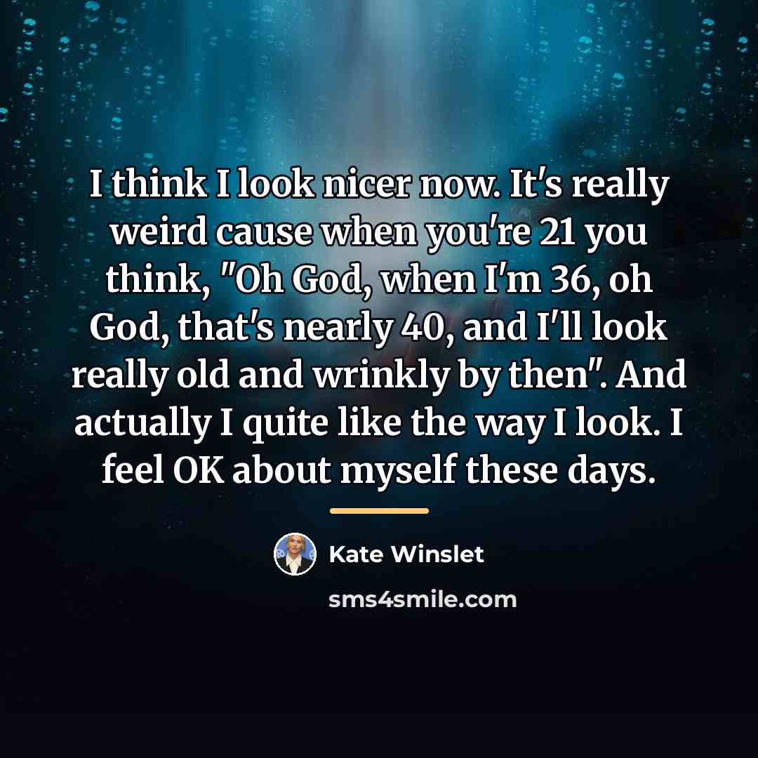 “I think I look nicer now. It's really weird cause…” quote by Kate Winslet