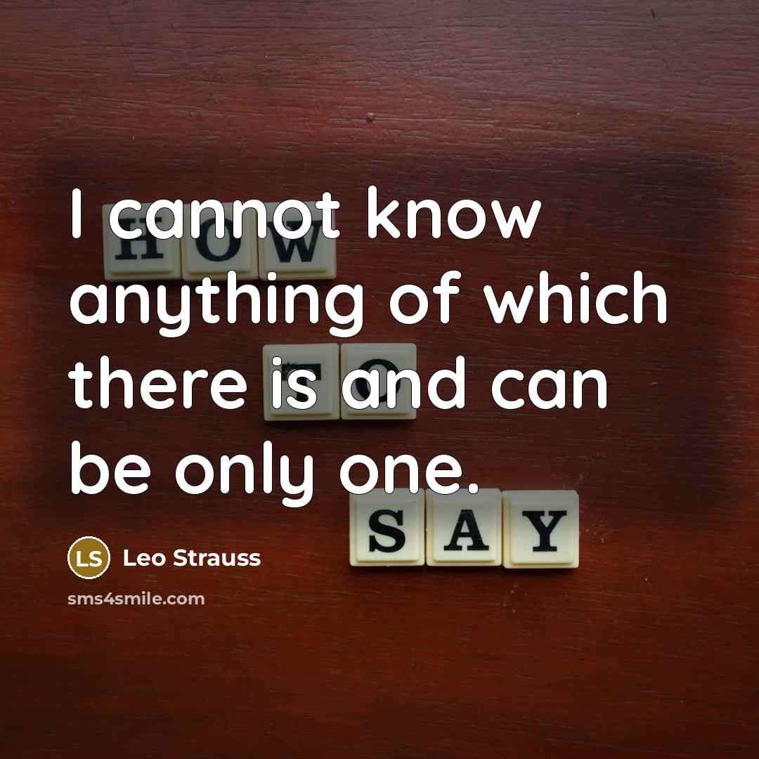 “I cannot know anything of which there is and can…” quote by Leo Strauss