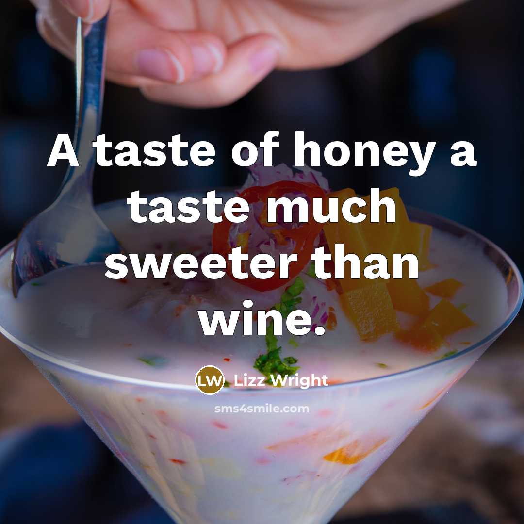 “A taste of honey a taste much sweeter than wine.…” quote by Lizz Wright