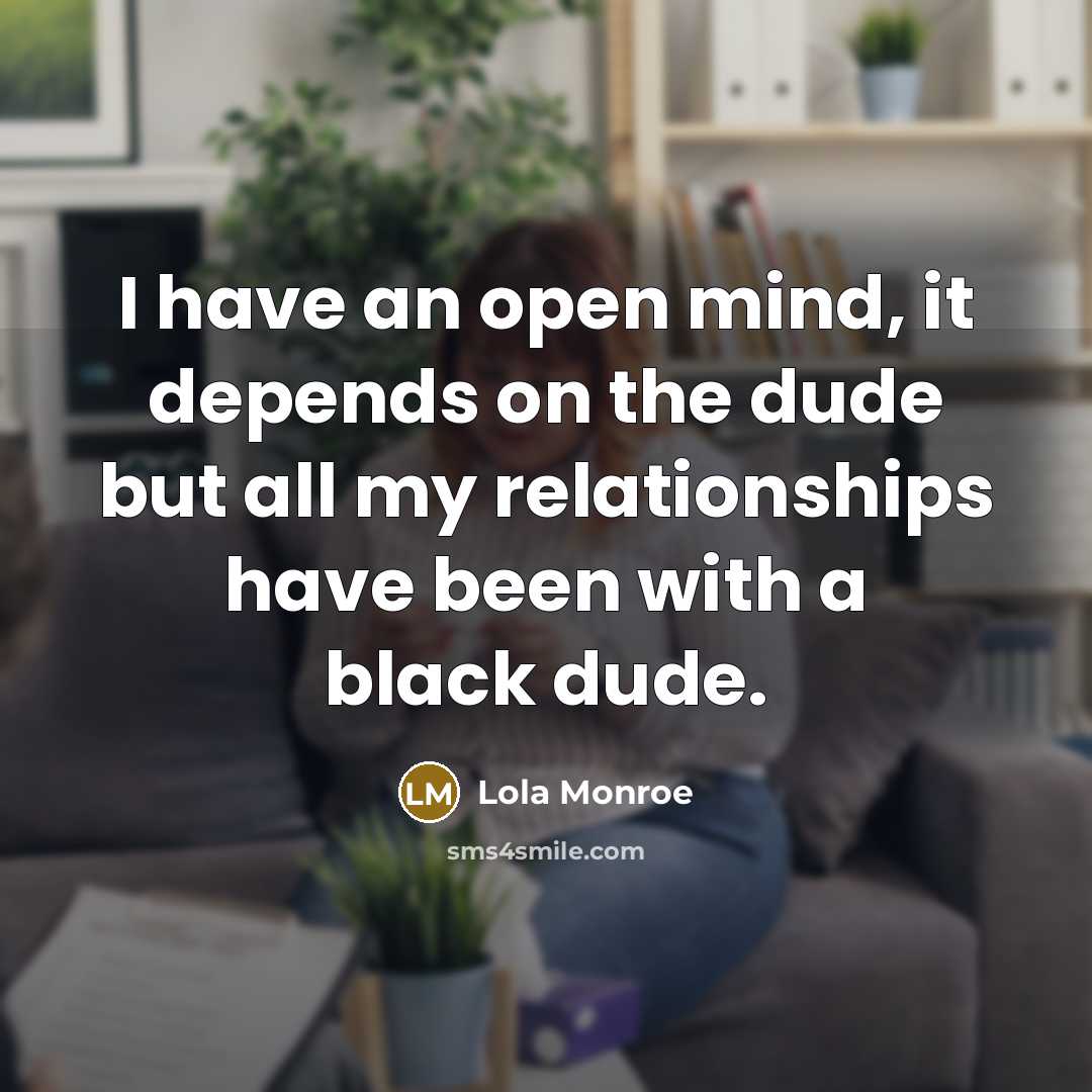 “I have an open mind, it depends on the dude…” quote by Lola Monroe