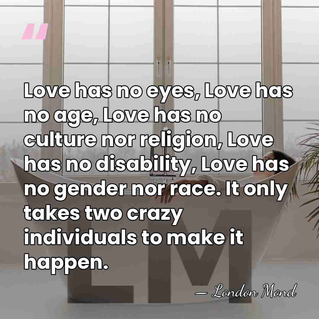 Love has no eyes, Love has no age, Love has no culture&hellip; - London Mond