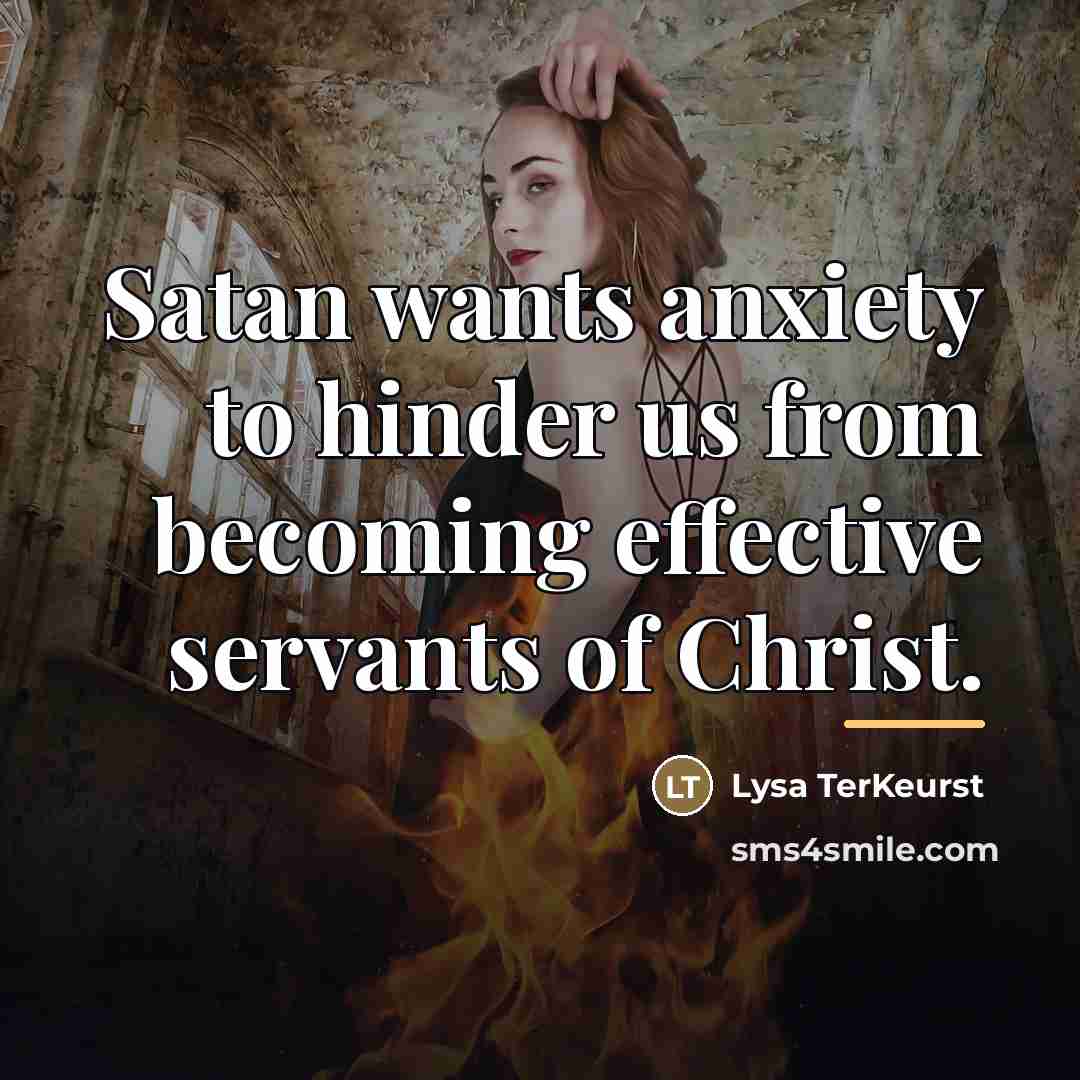 “Satan wants anxiety to hinder us from becoming effective servants…” quote by Lysa TerKeurst