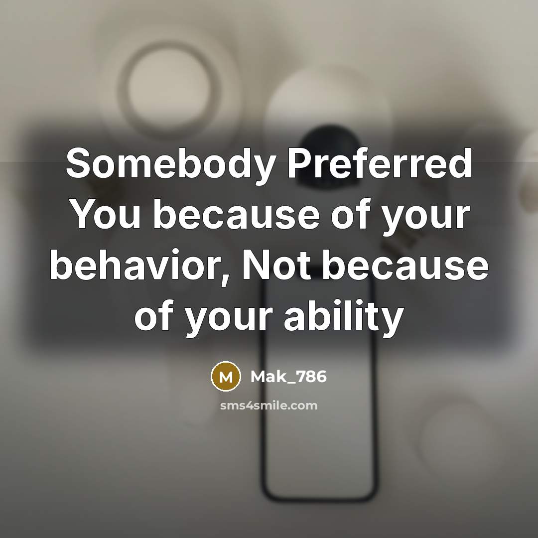 “Somebody Preferred You because of your behavior, Not because of…” quote by Mak_786