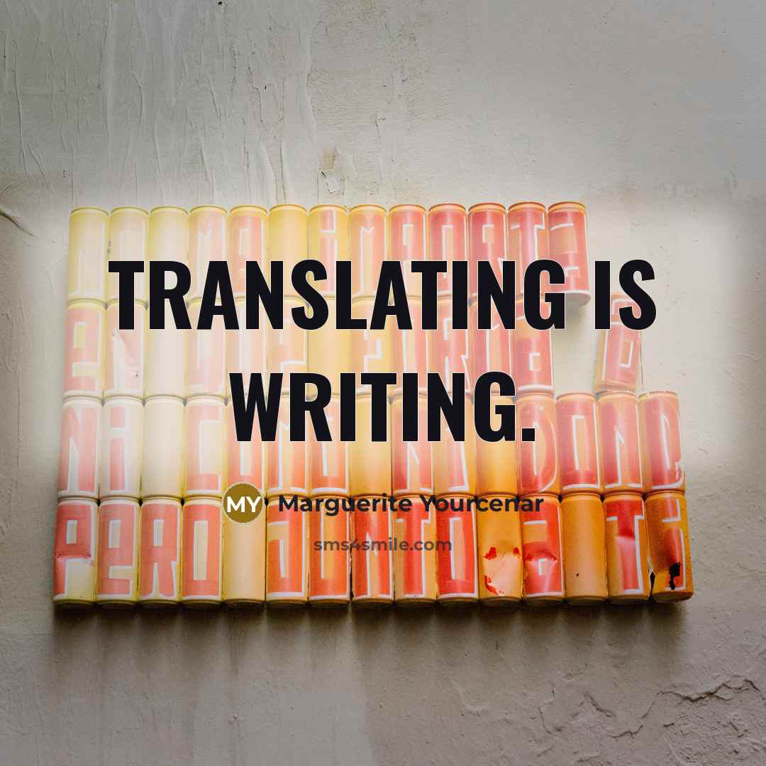 “Translating is writing.…” quote by Marguerite Yourcenar