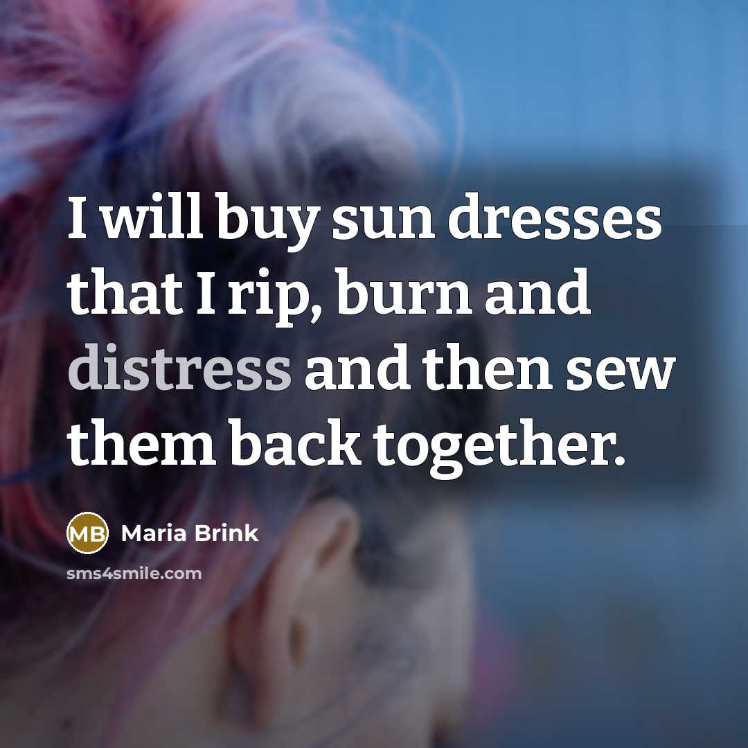 “I will buy sun dresses that I rip, burn and…” quote by Maria Brink