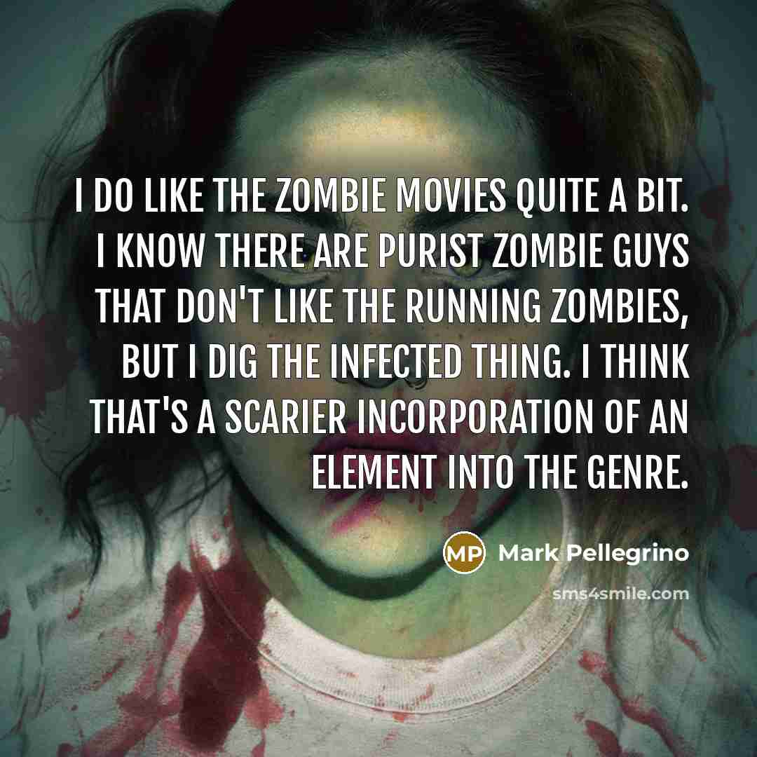 “I do like the zombie movies quite a bit. I…” quote by Mark Pellegrino