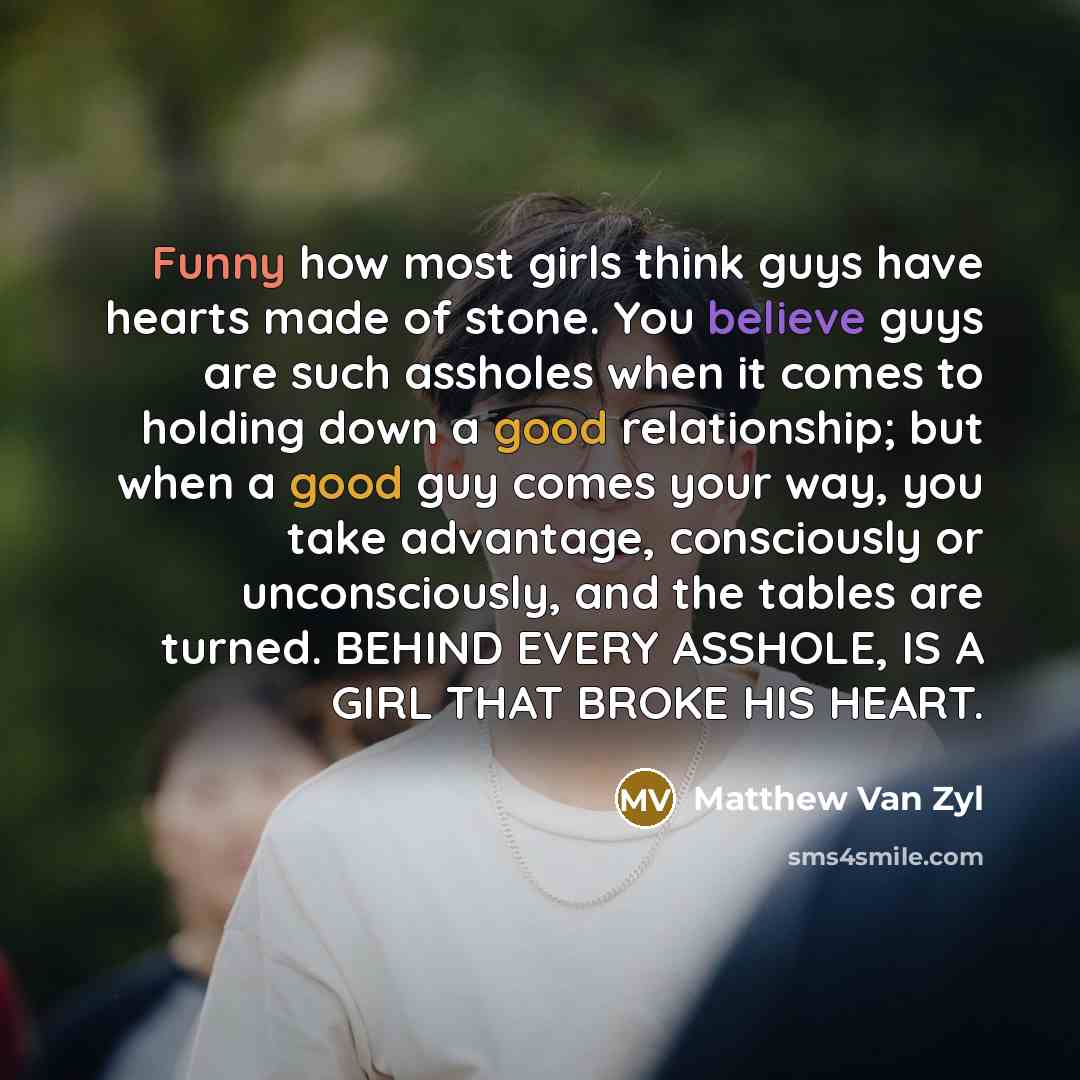 “Funny how most girls think guys have hearts made of…” quote by Matthew Van Zyl