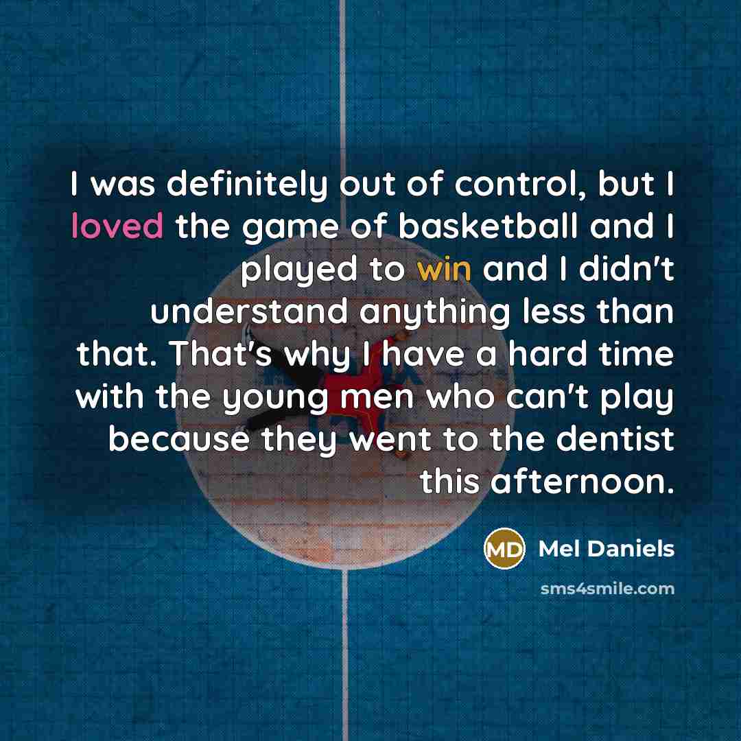 “I was definitely out of control, but I loved the…” quote by Mel Daniels