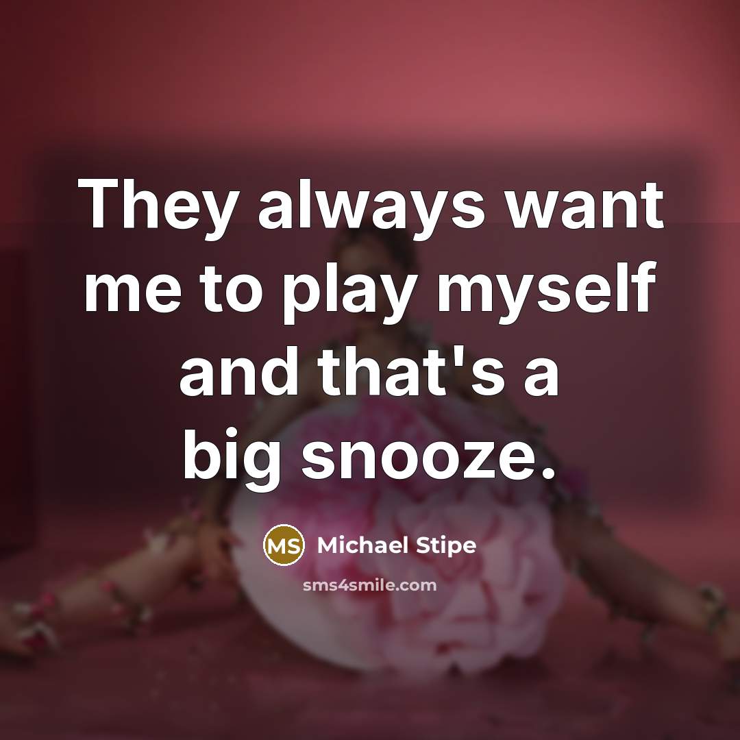 “They always want me to play myself and that's a…” quote by Michael Stipe