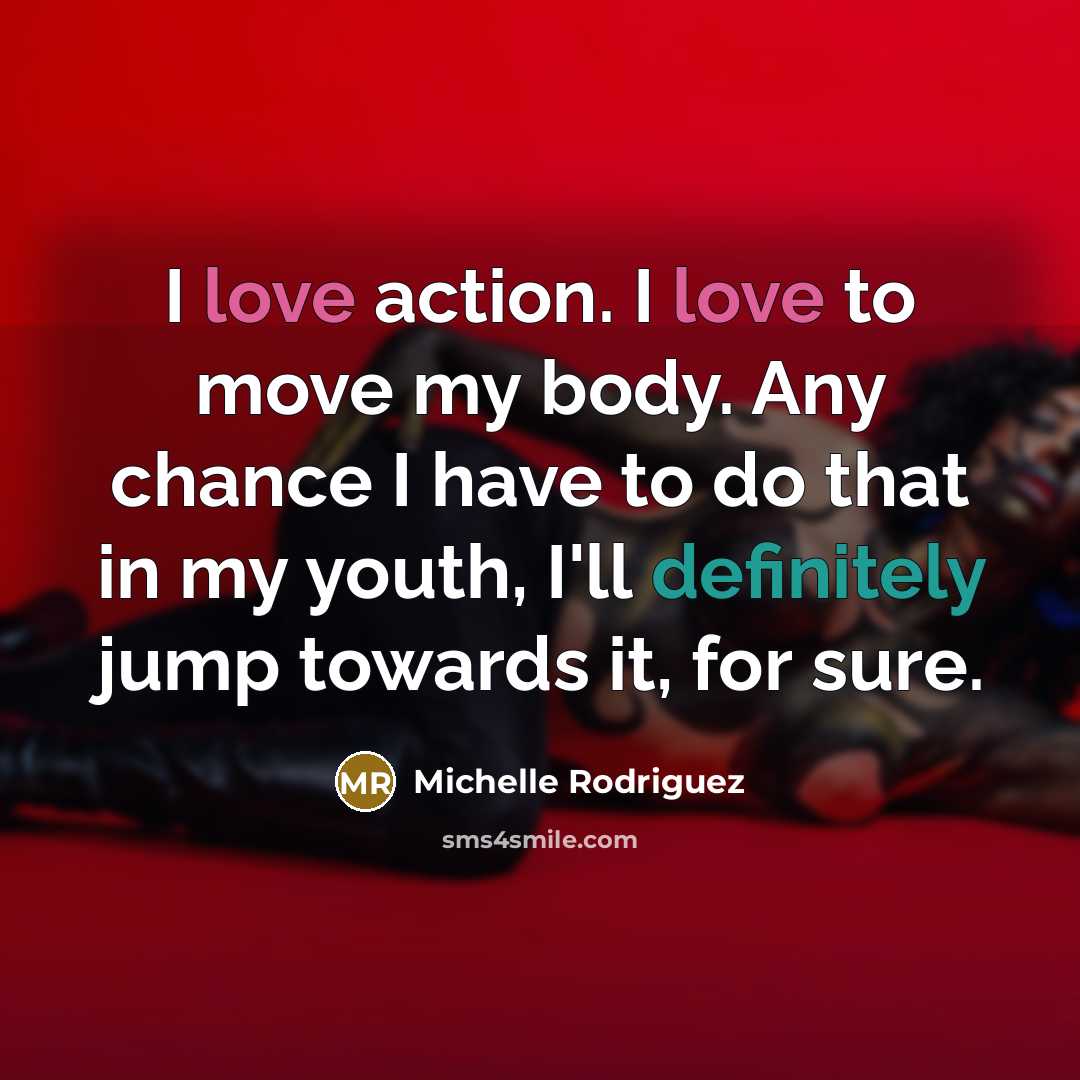 “I love action. I love to move my body. Any…” quote by Michelle Rodriguez