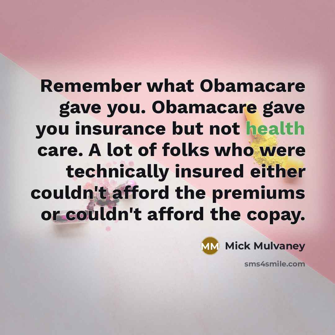 “Remember what Obamacare gave you. Obamacare gave you insurance but…” quote by Mick Mulvaney