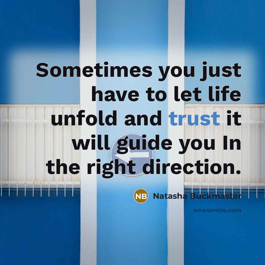 “Sometimes you just have to let life unfold and trust…” quote by Natasha Buckmaster